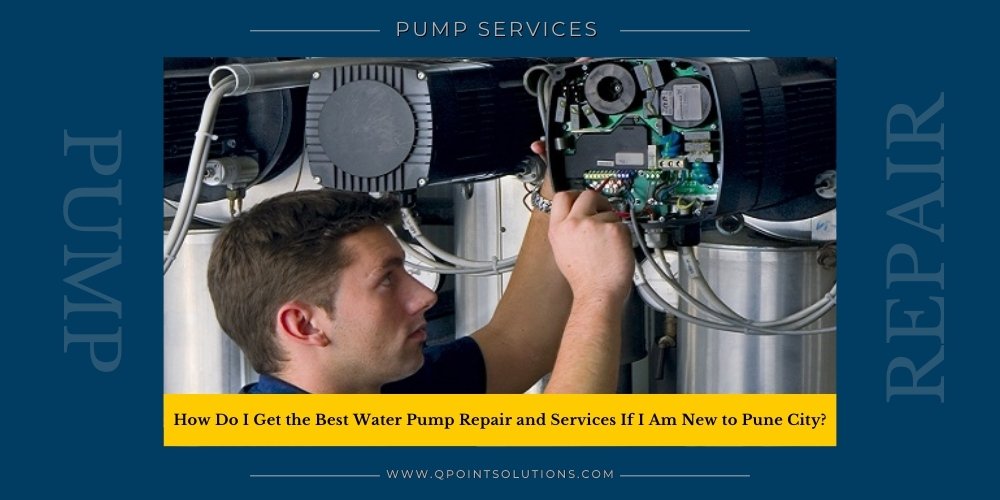 How Do I Get the Best Water Pump Repair and Services If I Am New to Pune City?