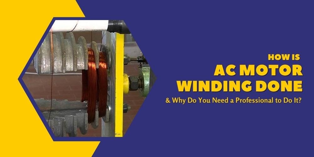 How is AC Motor Winding Done & Why Do You Need a Professional to Do It?
