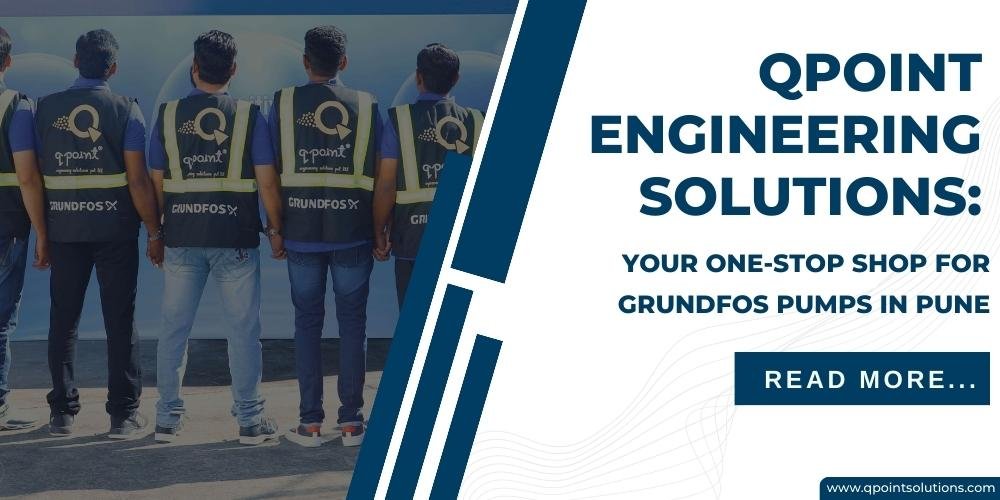 Qpoint Engineering Solutions: Your One-Stop Shop for Grundfos Pumps in Pune