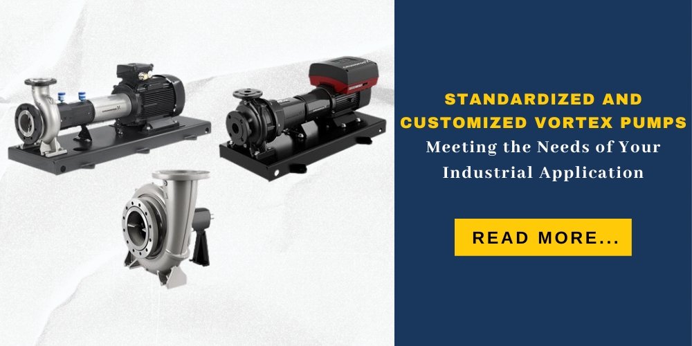 Standardized and Customized Vortex Pumps Meeting the Needs of Your Industrial Application