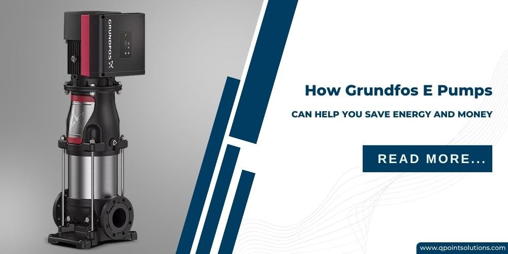 How Grundfos E Pumps Can Help You Save Energy and Money