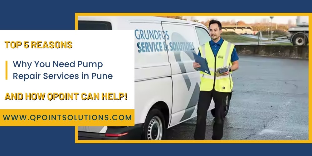 Top 5 Reasons Why You Need Pump Repair Services in Pune and How QPoint Can Help!