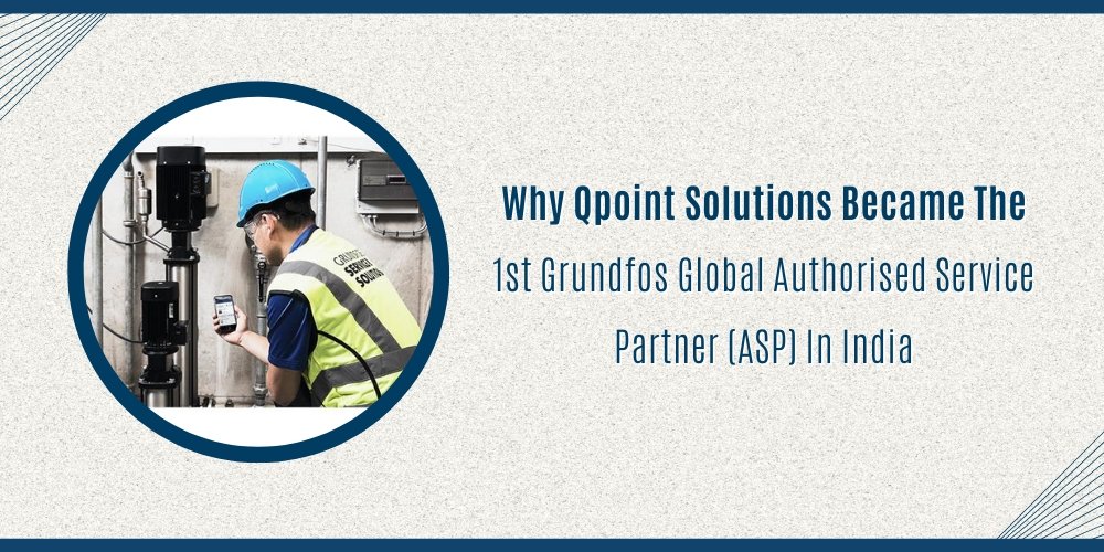 Why Qpoint Solutions became the 1st Grundfos Global Authorised Service Partner (ASP) in India