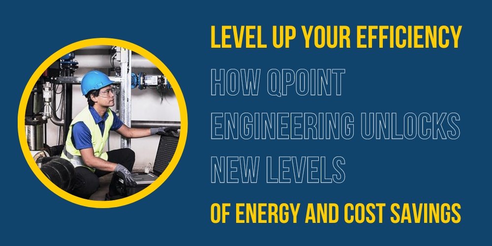Level Up Your Efficiency: How Qpoint Engineering Unlocks New Levels of Energy and Cost Savings