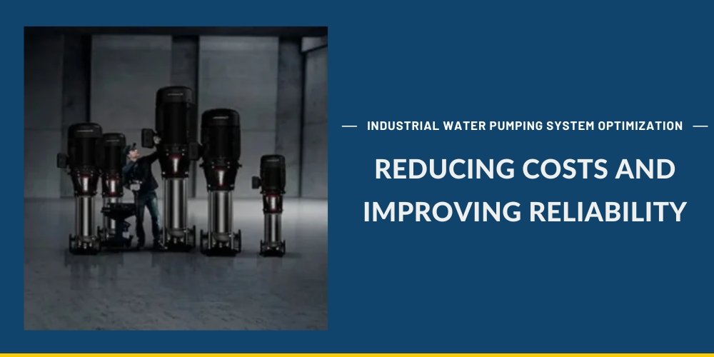 Industrial Water Pumping System Optimization: Reducing Costs and Improving Reliability