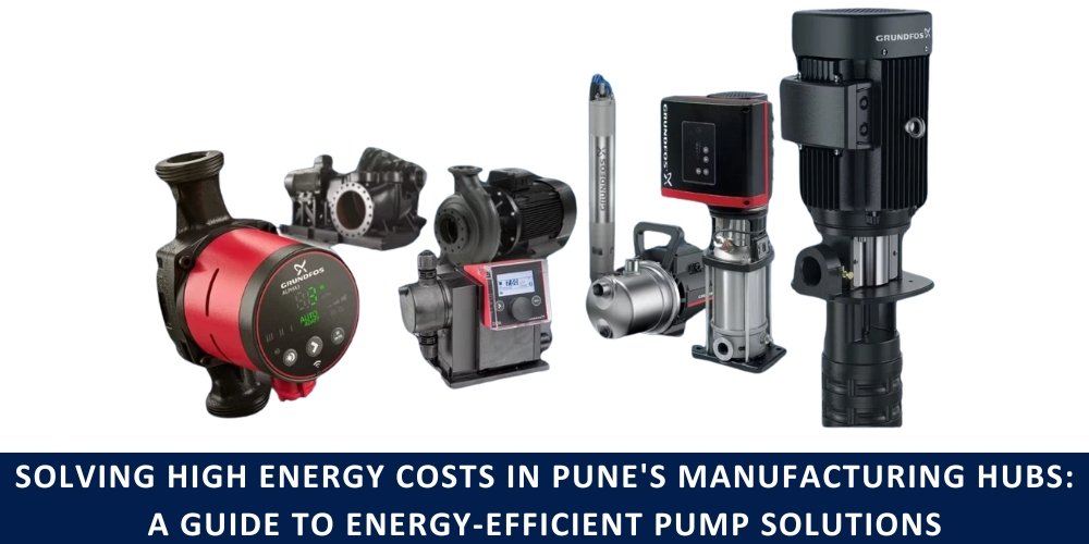 Solving High Energy Costs in Pune's Manufacturing Hubs: A Guide to Energy-Efficient Pump Solutions