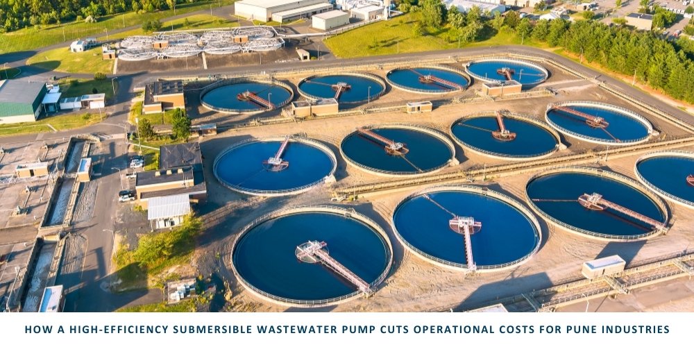 How a High-Efficiency Submersible Wastewater Pump Cuts Operational Costs for Pune Industries