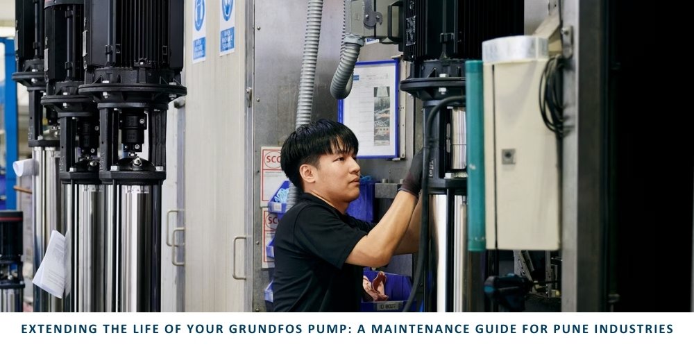 Extending the Life of Your Grundfos Pump: A Maintenance Guide for Pune Industries